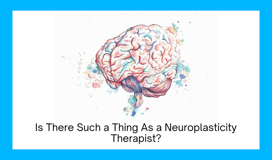 Is There Such a Thing As a Neuroplasticity Therapist?