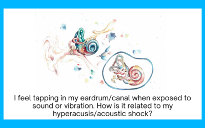 I feel tapping in my eardrum/canal when exposed to sound or vibration. How is it related to my hyperacusis/acoustic shock?