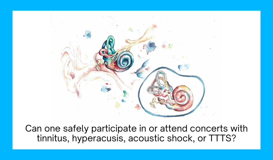 Can one safely participate in or attend concerts with tinnitus, hyperacusis, acoustic shock, or TTTS?