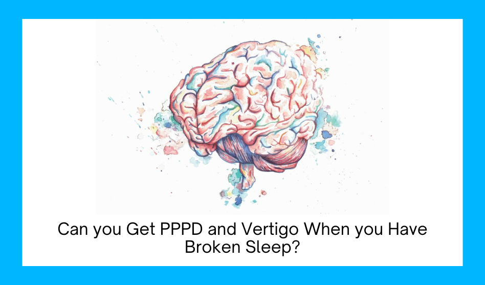 Can you get PPPD and vertigo when you have broken sleep?