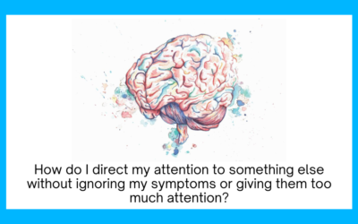 How do I direct my attention to something else without ignoring my symptoms or giving them too much attention?